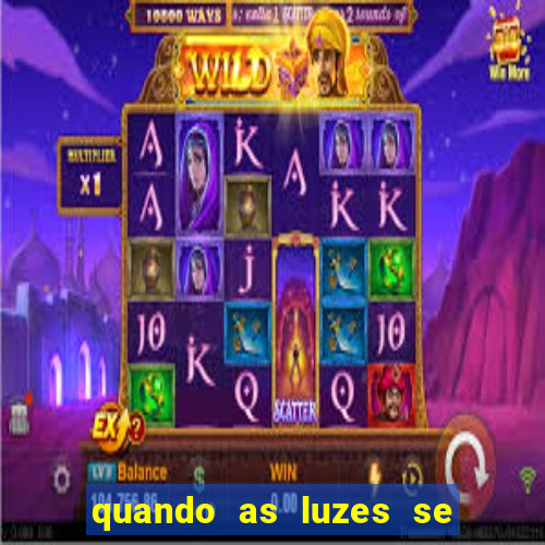 quando as luzes se apagam redecanais